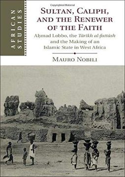 portada Sultan, Caliph, and the Renewer of the Faith: Ahmad Lobbo, the Tārīkh Al-Fattāsh and the Making of an Islamic State in West Africa (African Studies) (en Inglés)