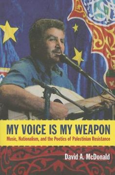 portada my voice is my weapon: music, nationalism, and the poetics of palestinian resistance