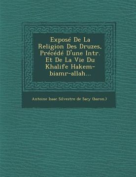 portada Expose de La Religion Des Druzes, Precede D'Une Intr. Et de La Vie Du Khalife Hakem-Biamr-Allah... (en Francés)