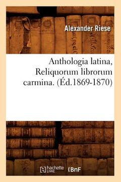 portada Anthologia Latina, Reliquorum Librorum Carmina. (Éd.1869-1870) (en Francés)