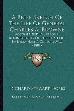 portada a brief sketch of the life of general charles a. browne: accompanied by personal reminiscences of christian life in india half a century ago (1881) (in English)