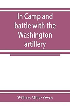portada In Camp and Battle With the Washington Artillery of new Orleans. A Narrative of Events During the Late Civil war From Bull run to Appomattox and Spanish Fort (in English)