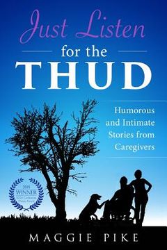 portada Just Listen for the Thud: Humorous and Intimate Stories from Caregivers