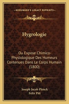 portada Hygrologie: Ou Expose Chimico-Physiologique Des Humeurs Contenues Dans Le Corps Humain (1800) (in French)
