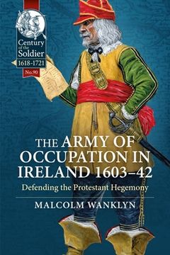 portada The Army of Occupation in Ireland 1603-42: Defending the Protestant Hegemony (en Inglés)
