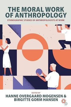 portada The Moral Work of Anthropology: Ethnographic Studies of Anthropologists at Work (Anthropology at Work, 2) (en Inglés)