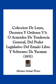 portada Coleccion de Leyes, Decretos y Ordenes v3: O Acuerdos de Tendencia General, del Poder Legislativo del Estado Libre y Soberano de Yucatan (1851) (in Spanish)