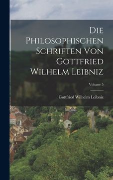 portada Die Philosophischen Schriften Von Gottfried Wilhelm Leibniz; Volume 5 (en Alemán)