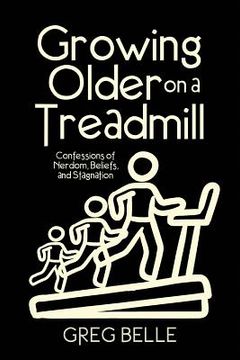 portada Growing Older on a Treadmill: Confessions of Nerdom, Beliefs, and Stagnation (en Inglés)