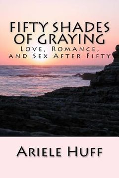 portada Fifty Shades of Graying: Love, Romance, and Sex After Fifty (en Inglés)