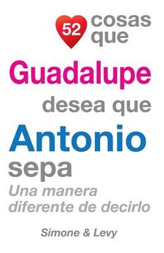 portada 52 Cosas Que Guadalupe Desea Que Antonio Sepa: Una Manera Diferente de Decirlo