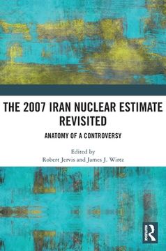 portada The 2007 Iran Nuclear Estimate Revisited: Anatomy of a Controversy (en Inglés)