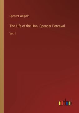 portada The Life of the Hon. Spencer Perceval: Vol. I (in English)