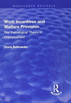 portada Work Incentives and Welfare Provision: The 'Pathological' Theory of Unemployment