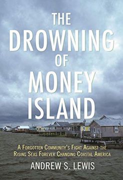 portada The Drowning of Money Island: A Forgotten Community's Fight Against the Rising Seas Forever Changing Coastal America (en Inglés)