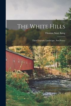portada The White Hills: Their Legends, Landscape, And Poetry (in English)