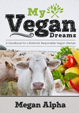 portada My Vegan Dreams: A Handbook For a Rational, Responsible Vegan Lifestyle