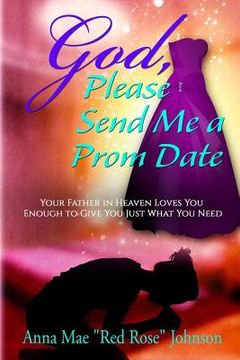 portada God, Please Send Me a Prom Date: Your Father in Heaven Loves You Enough to Give You Just What You Need