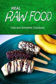 portada Real Raw Food - Kids and Smoothie Cookbook: Raw diet cookbook for the raw lifestyle