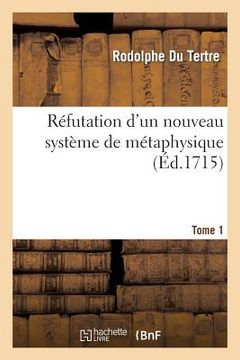 portada Réfutation d'Un Nouveau Système de Métaphysique. T. 1 (en Francés)