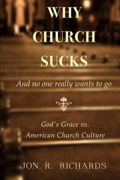 portada Why Church Sucks - And No One Really Wants to Go: God's Grace vs. American Church Culture (en Inglés)