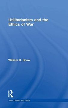 portada Utilitarianism and the Ethics of War (War, Conflict and Ethics)
