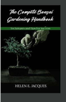 portada The Complete Bonsai Gardening Handbook: Techniques and Tips for Success (en Inglés)