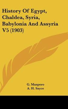 portada history of egypt, chaldea, syria, babylonia and assyria v5 (1903) (en Inglés)