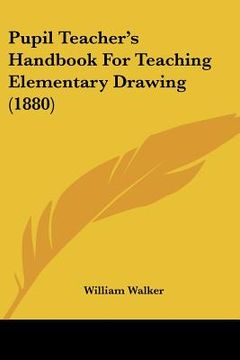portada pupil teacher's handbook for teaching elementary drawing (1880) (in English)