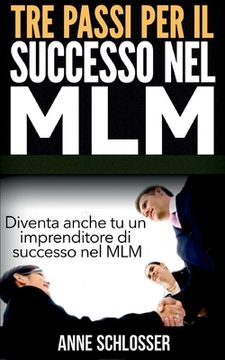portada Tre passi per il successo nel MLM: Diventa anche tu un imprenditore di successo nel MLM (en Italiano)