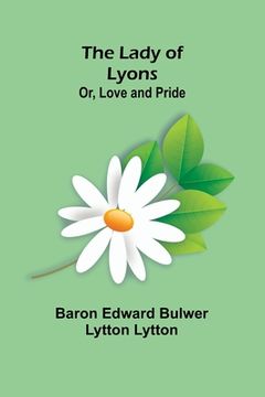 portada The Lady of Lyons; Or, Love and Pride (in English)