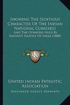 portada showing the seditious character of the indian national congress: and the opinions held by eminent natives of india (1888) (en Inglés)