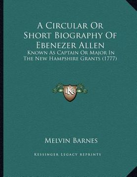 portada a circular or short biography of ebenezer allen: known as captain or major in the new hampshire grants (1777) (en Inglés)