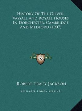 portada history of the oliver, vassall and royall houses in dorchesthistory of the oliver, vassall and royall houses in dorchester, cambridge and medford (190 (in English)