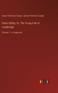 portada Elinor Wyllys; Or, The Young Folk of Longbridge: Volume 1 - in large print (in English)