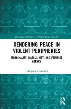 portada Gendering Peace in Violent Peripheries: Marginality, Masculinity, and Feminist Agency (Routledge Advances in Feminist Peace Research) (en Inglés)