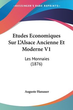 portada Etudes Economiques Sur L'Alsace Ancienne Et Moderne V1: Les Monnaies (1876) (in French)