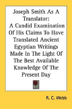 portada joseph smith as a translator: a candid examination of his claims to have translated ancient egyptian writings made in the light of the best availabl