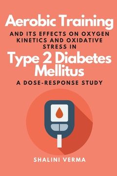 portada Aerobic Training and Its Effects on Oxygen Kinetics and Oxidative Stress in Type 2 Diabetes Mellitus a Dose-Response Study (en Inglés)