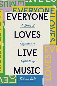 portada Everyone Loves Live Music: A Theory of Performance Institutions (Big Issues in Music) (en Inglés)