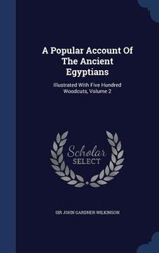 portada A Popular Account Of The Ancient Egyptians: Illustrated With Five Hundred Woodcuts, Volume 2