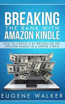 portada Breaking the Bank with Amazon Kindle - How to Create a Kindle Bestseller in 6 Simple Steps (en Inglés)