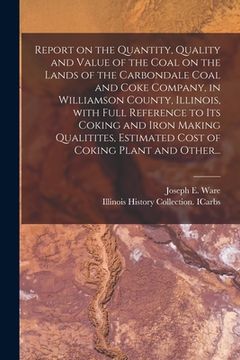 portada Report on the Quantity, Quality and Value of the Coal on the Lands of the Carbondale Coal and Coke Company, in Williamson County, Illinois, With Full (en Inglés)