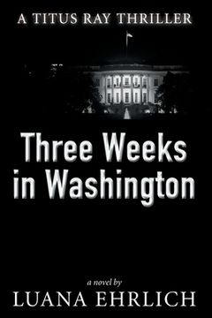 portada Three Weeks in Washington: A Titus Ray Thriller (en Inglés)