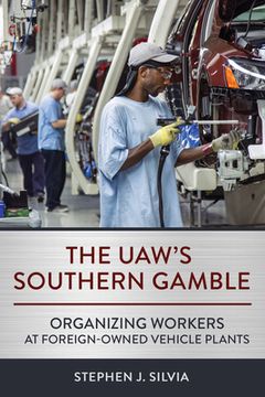 portada The Uaw's Southern Gamble: Organizing Workers at Foreign-Owned Vehicle Plants (in English)