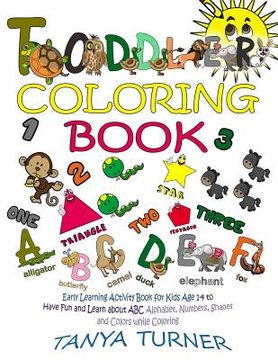 portada Toddler Coloring Book: Early Learning Activity Book for Kids Age 1-4 to Have Fun and Learn about ABC Alphabet, Numbers, Shapes and Colors whi