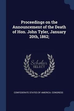 portada Proceedings on the Announcement of the Death of Hon. John Tyler, January 20th, 1862; (en Inglés)