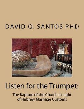 portada Listen for the Trumpet: The Rapture of the Church and Hebrew Marriage Customs: An Introduction to Prophetic Studies and Eschatological Debate (in English)