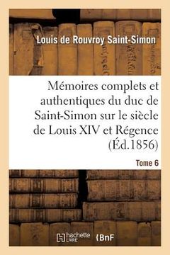 portada Mémoires Complets Et Authentiques Du Duc de Saint-Simon Sur Le Siècle de Louis XIV Et La Régence T6 (en Francés)