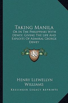 portada taking manila: or in the philippines with dewey; giving the life and exploits of admiral george dewey (in English)
